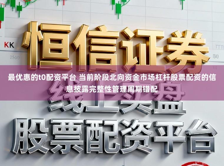 最优惠的t0配资平台 当前阶段北向资金市场杠杆股票配资的信息披露完整性管理周期错配