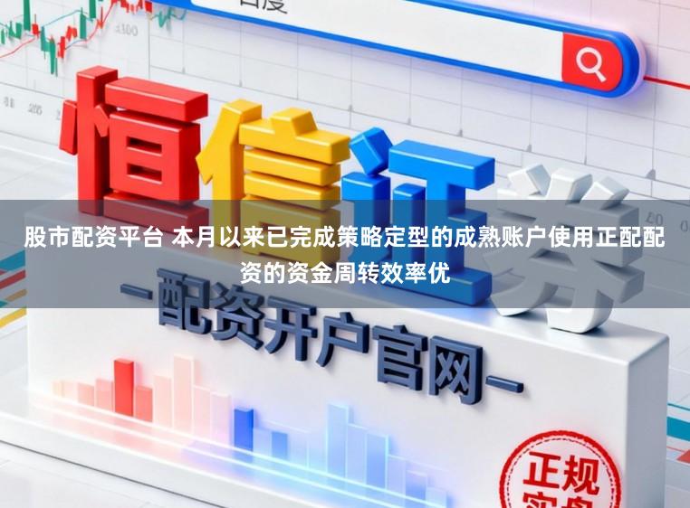 股市配资平台 本月以来已完成策略定型的成熟账户使用正配配资的资金周转效率优