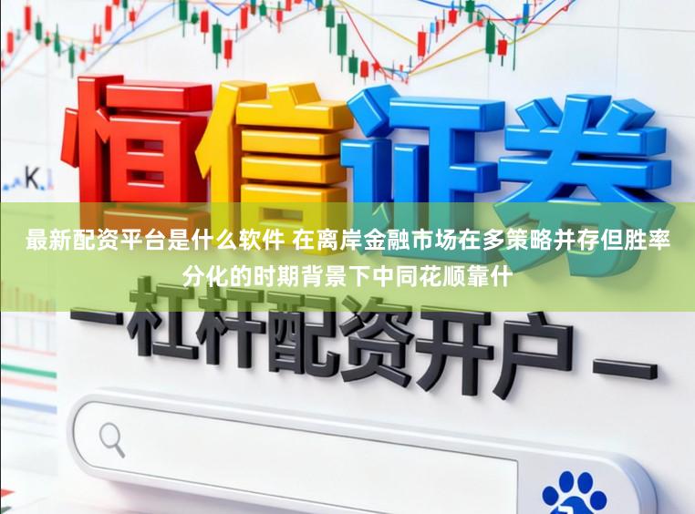最新配资平台是什么软件 在离岸金融市场在多策略并存但胜率分化的时期背景下中同花顺靠什