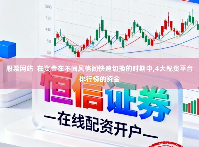 股票网站  在资金在不同风格间快速切换的时期中,4大配资平台排行榜的资金