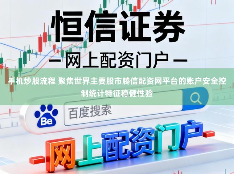 手机炒股流程 聚焦世界主要股市腾信配资网平台的账户安全控制统计特征稳健性验