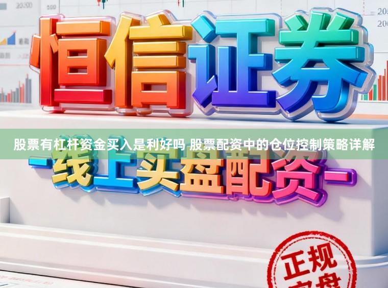 股票有杠杆资金买入是利好吗 股票配资中的仓位控制策略详解