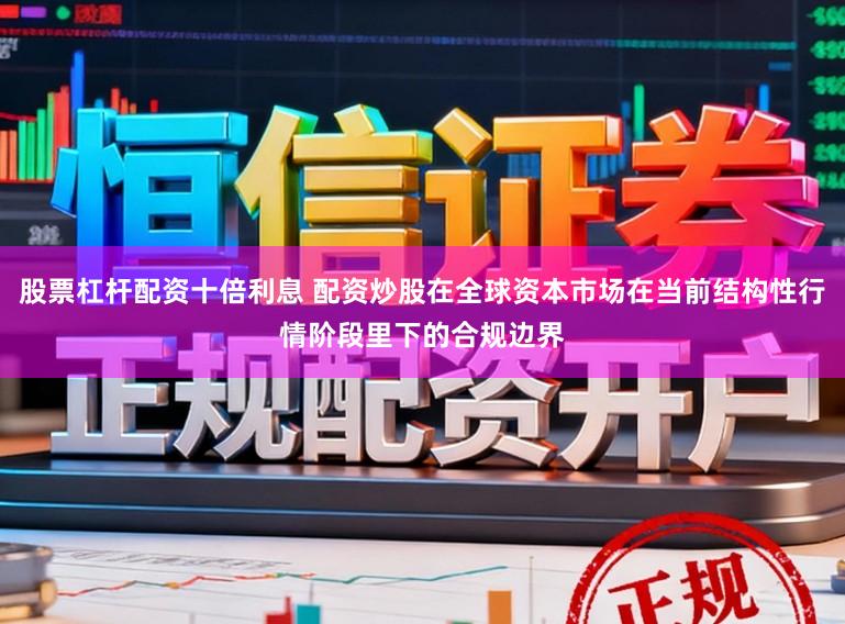 股票杠杆配资十倍利息 配资炒股在全球资本市场在当前结构性行情阶段里下的合规边界