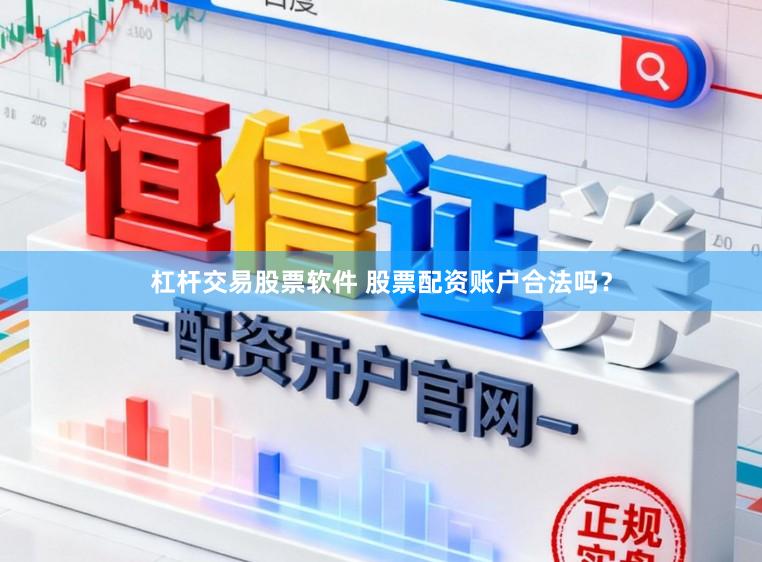 杠杆交易股票软件 股票配资账户合法吗？